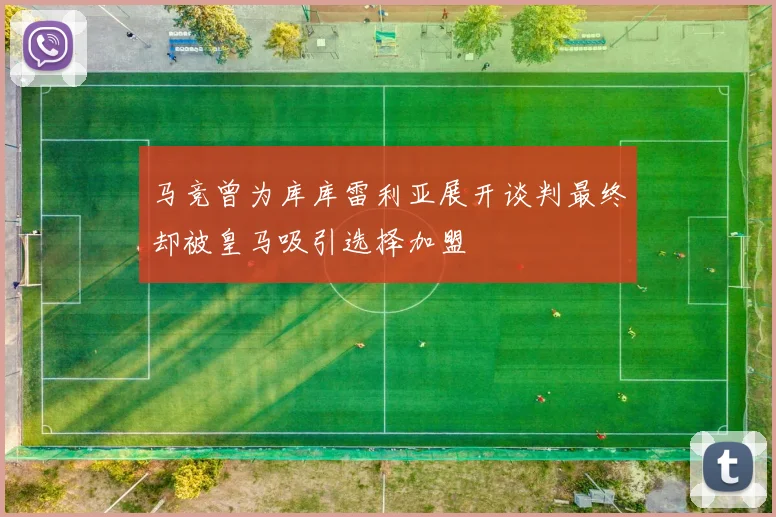 马竞曾为库库雷利亚展开谈判最终却被皇马吸引选择加盟